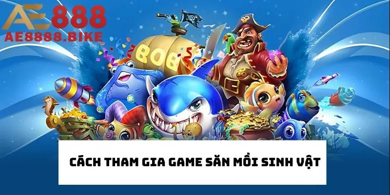 Cách tham gia game săn mồi sinh vật hay